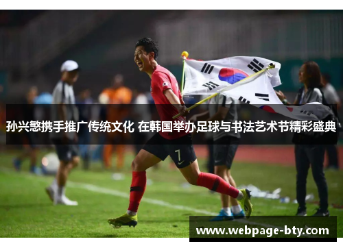 孙兴慜携手推广传统文化 在韩国举办足球与书法艺术节精彩盛典