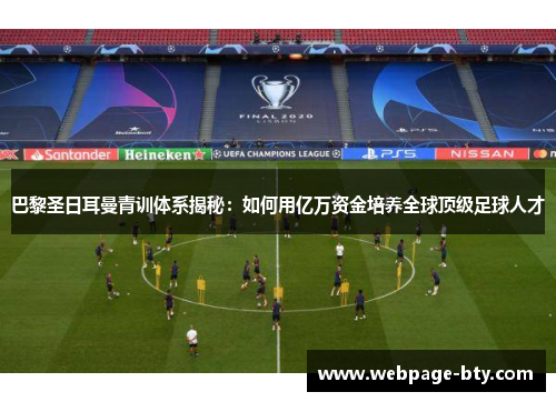 巴黎圣日耳曼青训体系揭秘：如何用亿万资金培养全球顶级足球人才