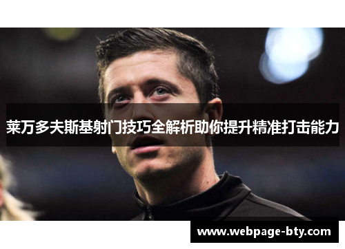 莱万多夫斯基射门技巧全解析助你提升精准打击能力
