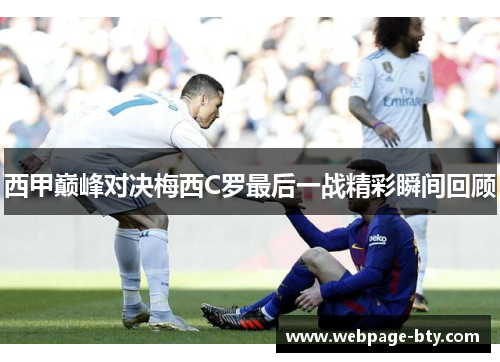 西甲巅峰对决梅西C罗最后一战精彩瞬间回顾