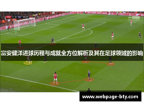 富安健洋进球历程与成就全方位解析及其在足球领域的影响