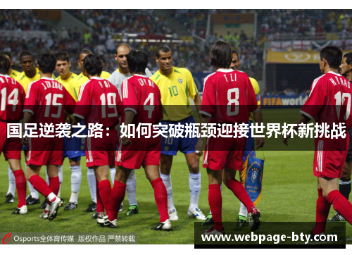 国足逆袭之路：如何突破瓶颈迎接世界杯新挑战