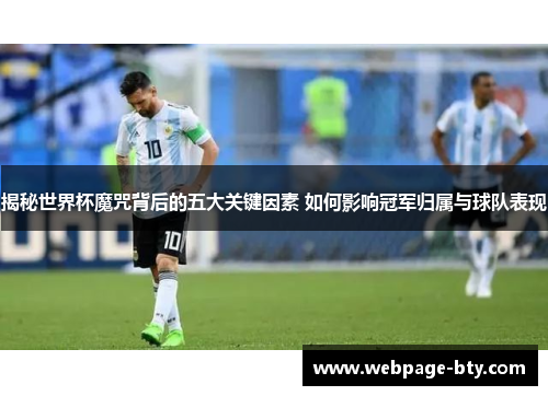 揭秘世界杯魔咒背后的五大关键因素 如何影响冠军归属与球队表现